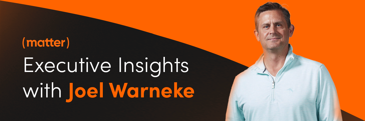 Executive Insights with Joel Warneke | (matter)